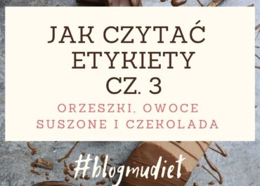 Jak czytać etykiety? cz. 3 - orzeszki, owoce suszone, czekolady.